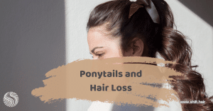 The featured image of the blog post Ponytails and Hair Loss by SHIFT Hair in Istanbul Türkiye